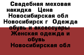 Свадебная меховая накидка › Цена ­ 5 000 - Новосибирская обл., Новосибирск г. Одежда, обувь и аксессуары » Женская одежда и обувь   . Новосибирская обл.